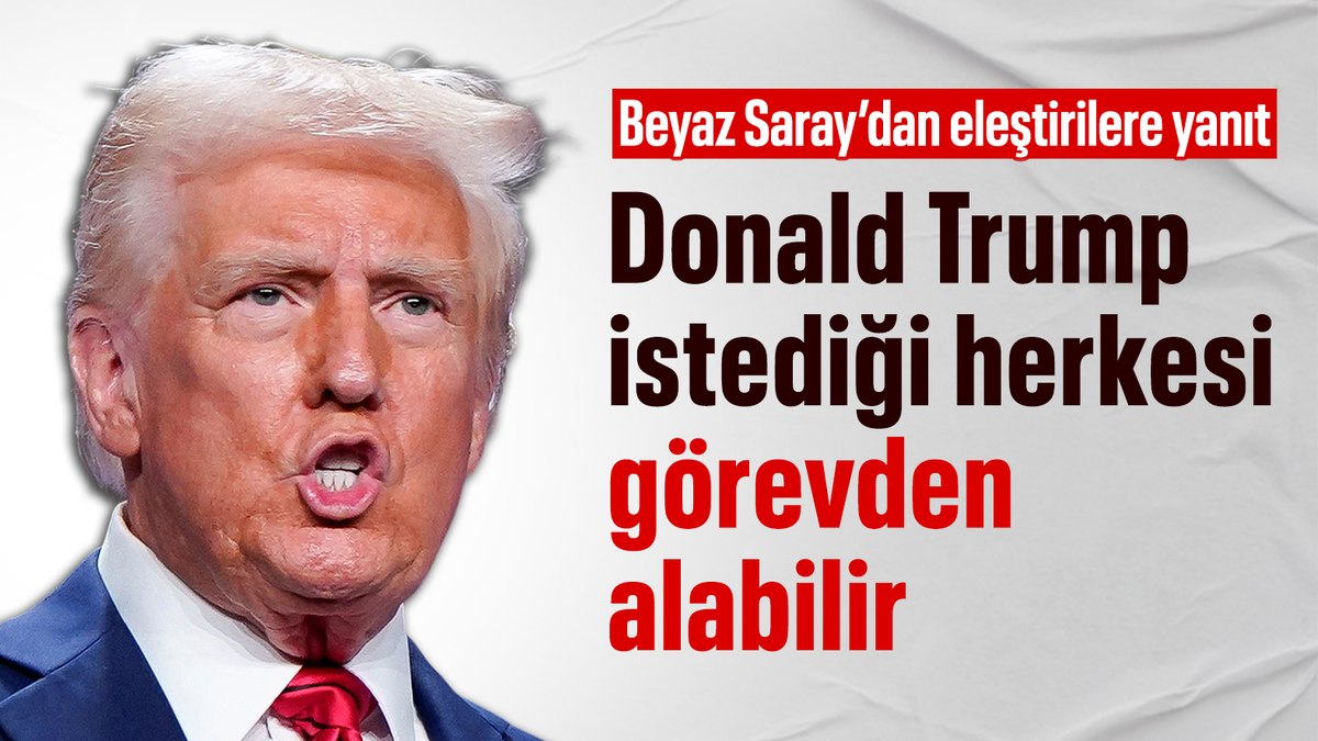 Beyaz Saray: Donald Trump istediği herkesi görevden alabilir